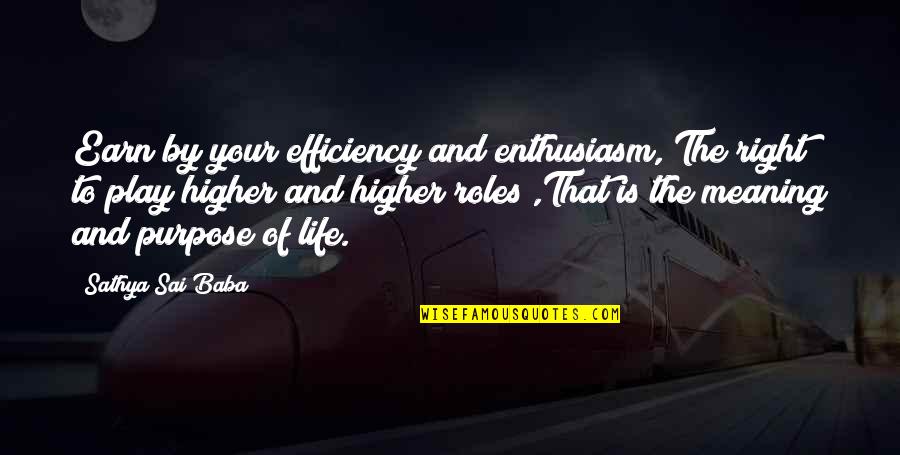 Efficiency Quotes By Sathya Sai Baba: Earn by your efficiency and enthusiasm, The right