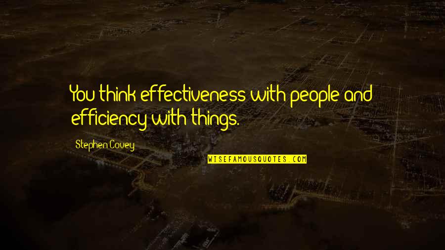 Efficiency Quotes By Stephen Covey: You think effectiveness with people and efficiency with