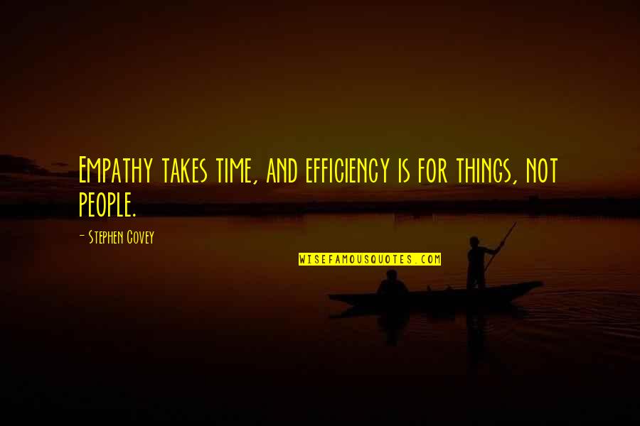 Efficiency Quotes By Stephen Covey: Empathy takes time, and efficiency is for things,