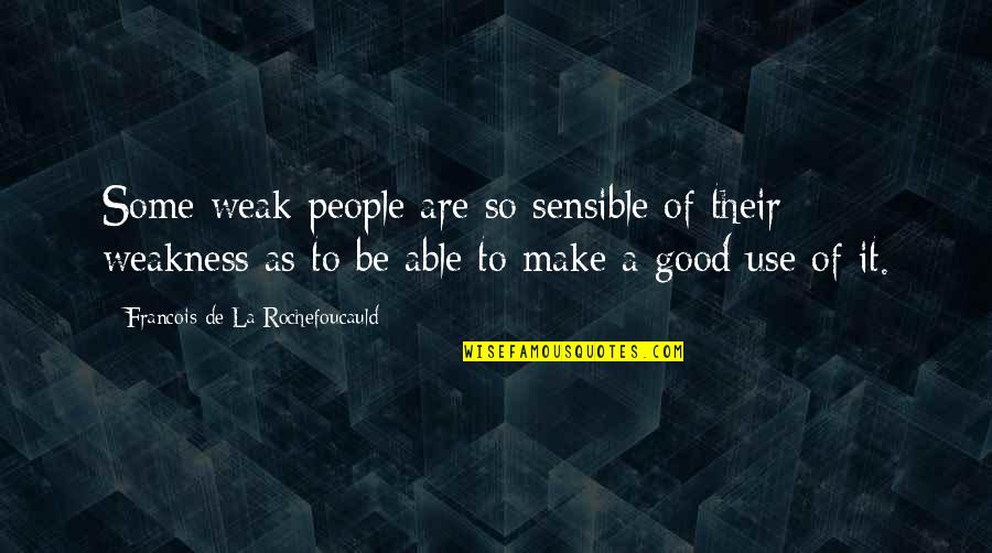 Efficient Leader Quotes By Francois De La Rochefoucauld: Some weak people are so sensible of their