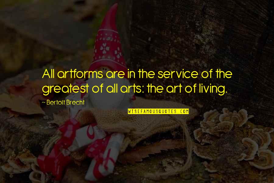 Efficiente 5 Quotes By Bertolt Brecht: All artforms are in the service of the