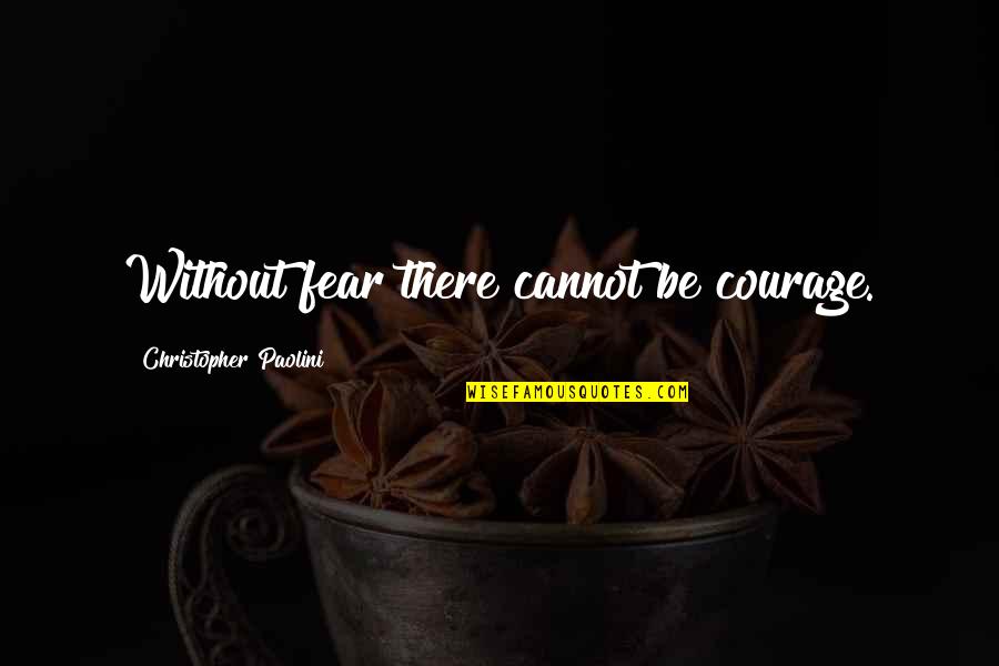Efficiente O Quotes By Christopher Paolini: Without fear there cannot be courage.