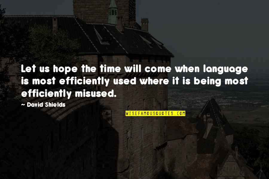 Efficiently Quotes By David Shields: Let us hope the time will come when
