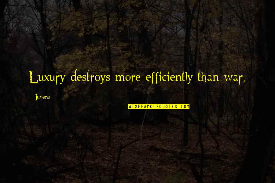 Efficiently Quotes By Juvenal: Luxury destroys more efficiently than war.