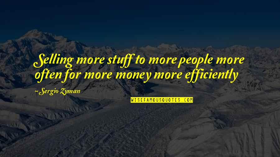 Efficiently Quotes By Sergio Zyman: Selling more stuff to more people more often
