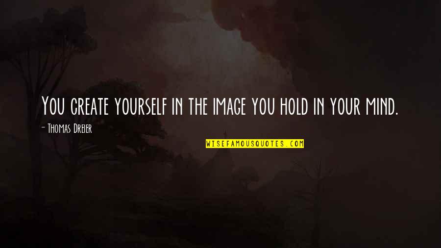 Effie And Haymitch Quotes By Thomas Dreier: You create yourself in the image you hold