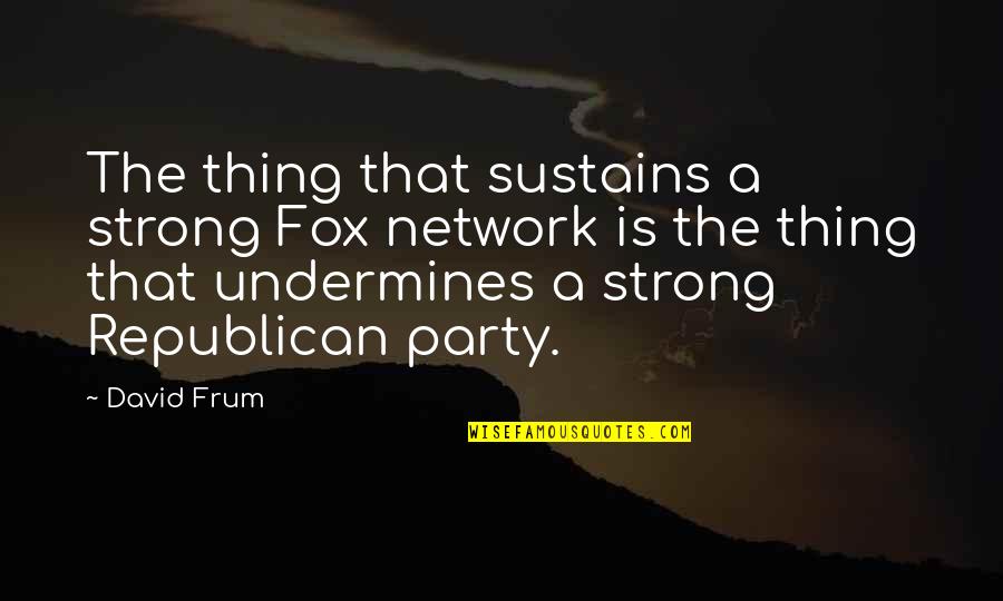 Effie Dreamgirls Quotes By David Frum: The thing that sustains a strong Fox network