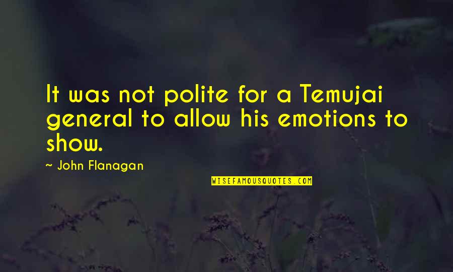 Effie Perine Quotes By John Flanagan: It was not polite for a Temujai general