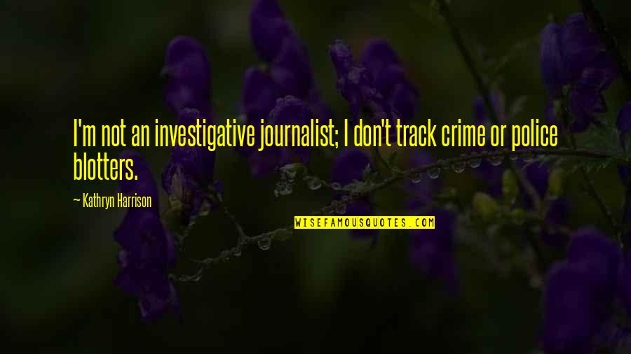 Effie Trinket Catching Fire Book Quotes By Kathryn Harrison: I'm not an investigative journalist; I don't track Effie Trinket Catching Fire Book Quotes By Kathryn Harrison: I'm not an investigative journalist; I don't track