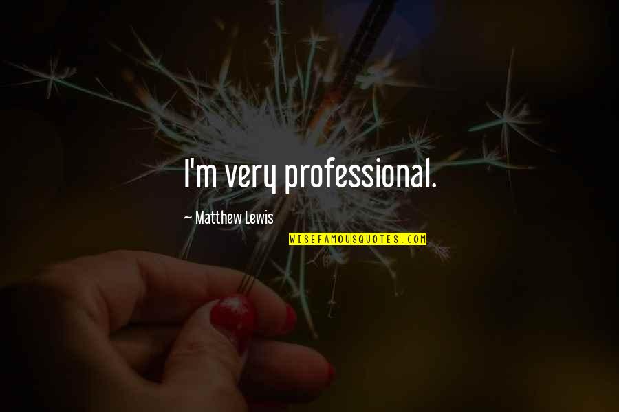 Effies Heart Quotes By Matthew Lewis: I'm very professional.