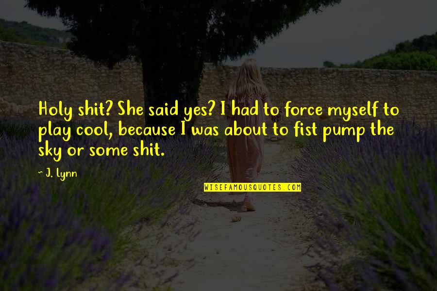 Effies Place Quotes By J. Lynn: Holy shit? She said yes? I had to Effies Place Quotes By J. Lynn: Holy shit? She said yes? I had to