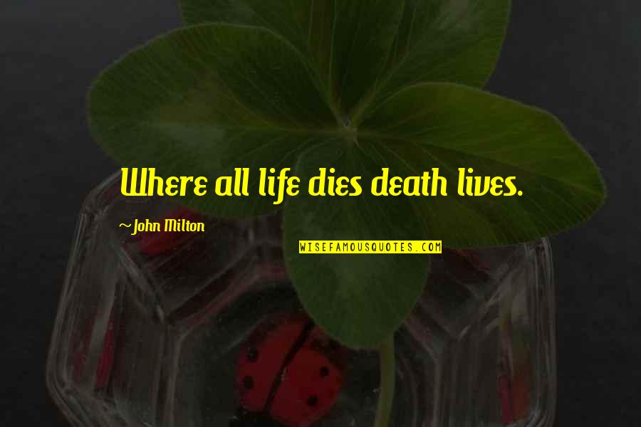 Effies Place Quotes By John Milton: Where all life dies death lives. Effies Place Quotes By John Milton: Where all life dies death lives.