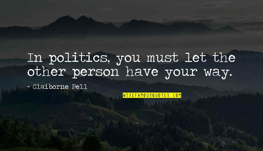 Effigia Quotes By Claiborne Pell: In politics, you must let the other person Effigia Quotes By Claiborne Pell: In politics, you must let the other person