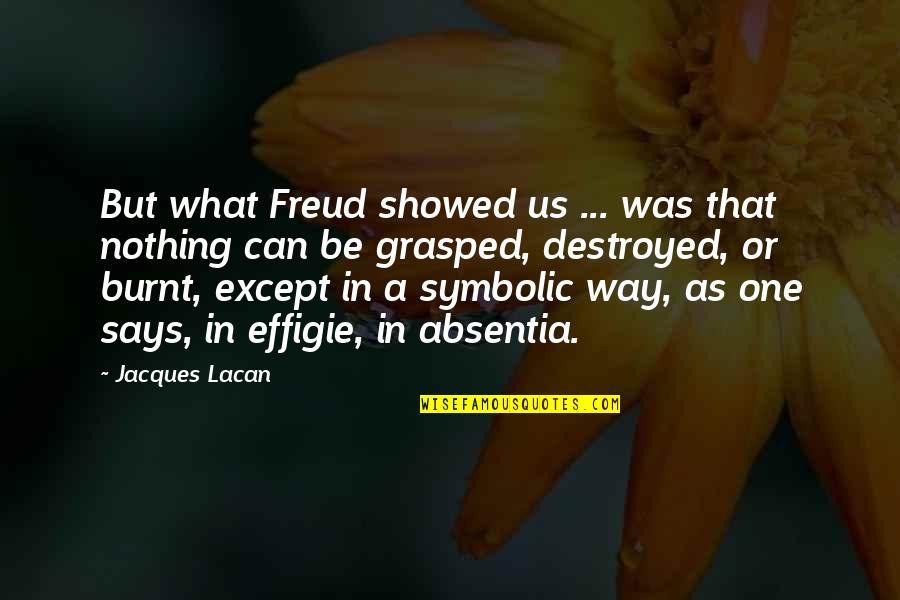 Effigie Quotes By Jacques Lacan: But what Freud showed us ... was that
