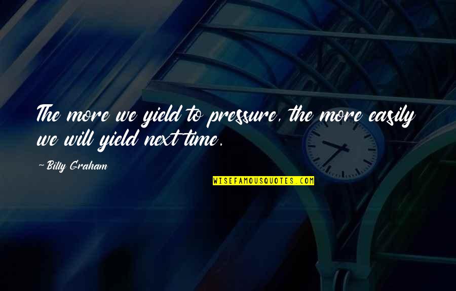 Effigy Salon Quotes By Billy Graham: The more we yield to pressure, the more
