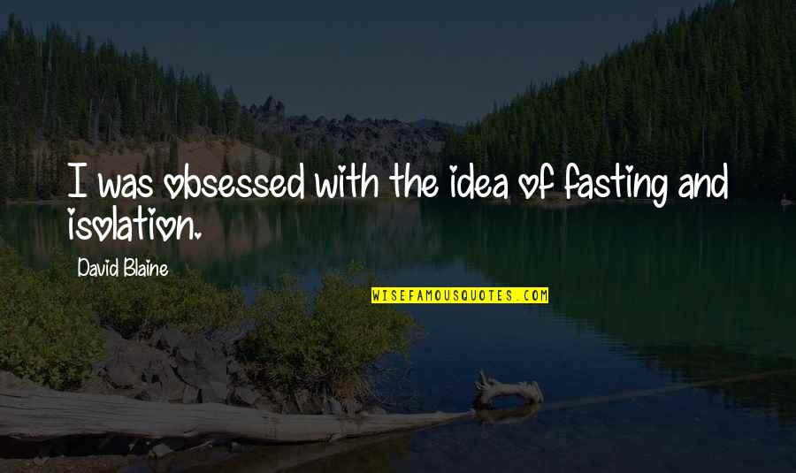 Effigy Salon Quotes By David Blaine: I was obsessed with the idea of fasting Effigy Salon Quotes By David Blaine: I was obsessed with the idea of fasting
