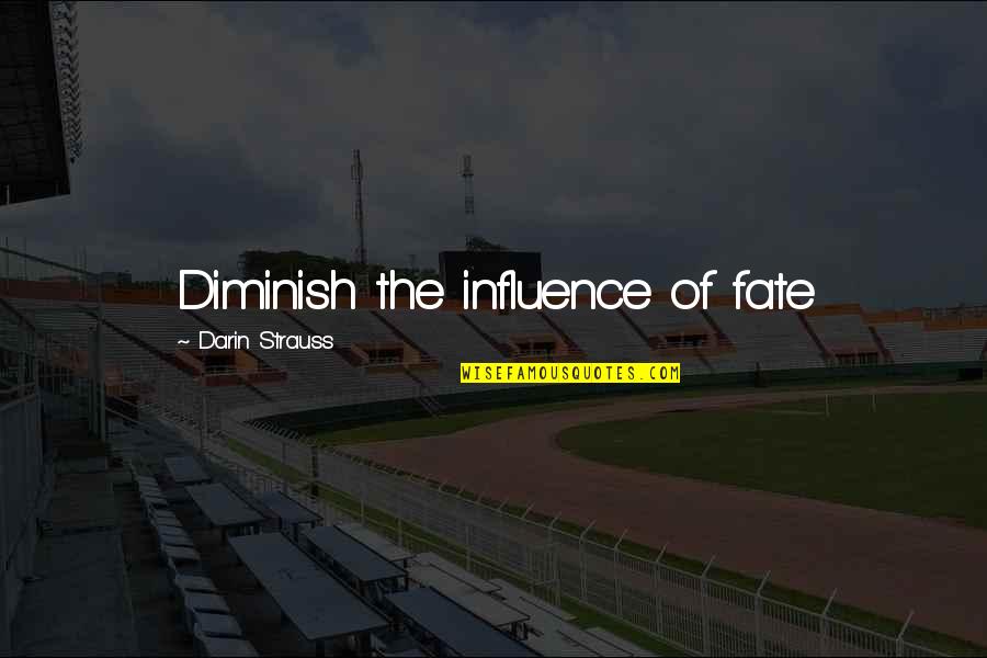 Effimero Medium Quotes By Darin Strauss: Diminish the influence of fate