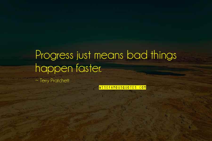Effimero Medium Quotes By Terry Pratchett: Progress just means bad things happen faster.