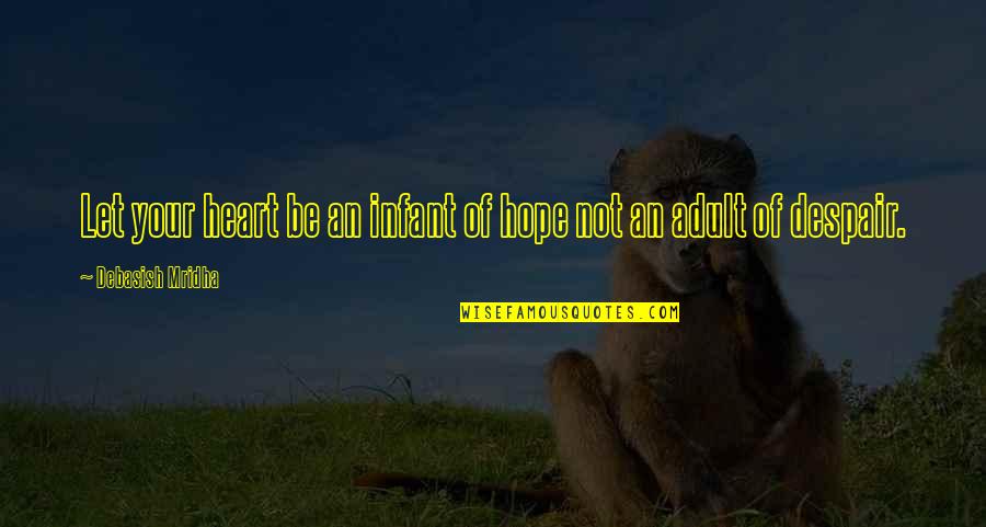 Effimero Quotes By Debasish Mridha: Let your heart be an infant of hope Effimero Quotes By Debasish Mridha: Let your heart be an infant of hope