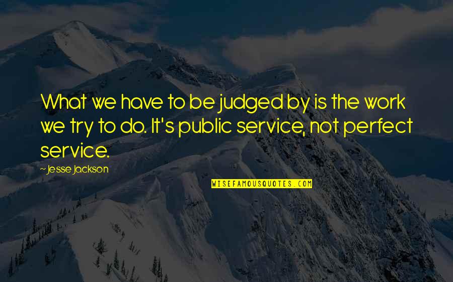 Effimero Quotes By Jesse Jackson: What we have to be judged by is Effimero Quotes By Jesse Jackson: What we have to be judged by is