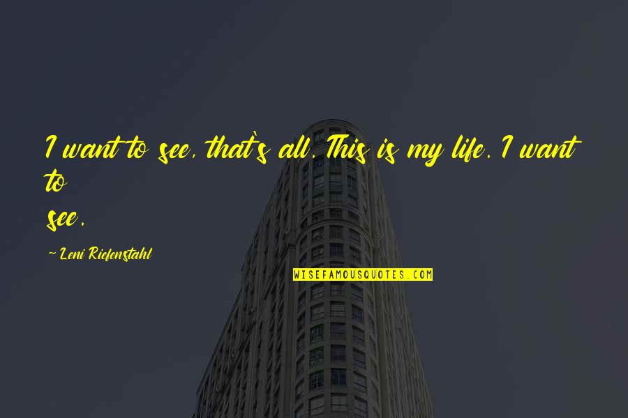 Effimero Quotes By Leni Riefenstahl: I want to see, that's all. This is Effimero Quotes By Leni Riefenstahl: I want to see, that's all. This is