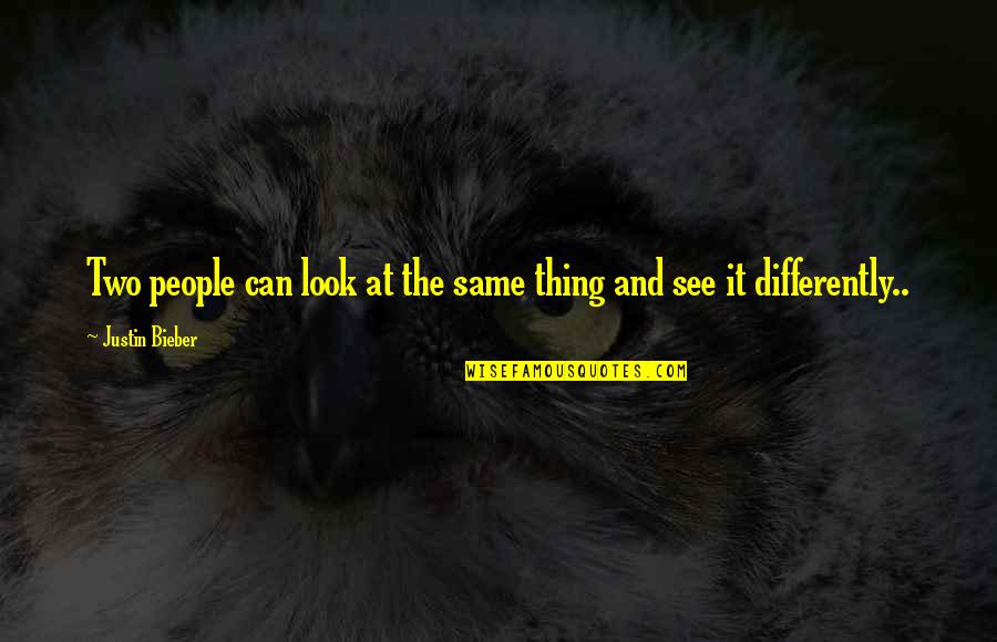 Effin Birds Quotes By Justin Bieber: Two people can look at the same thing Effin Birds Quotes By Justin Bieber: Two people can look at the same thing