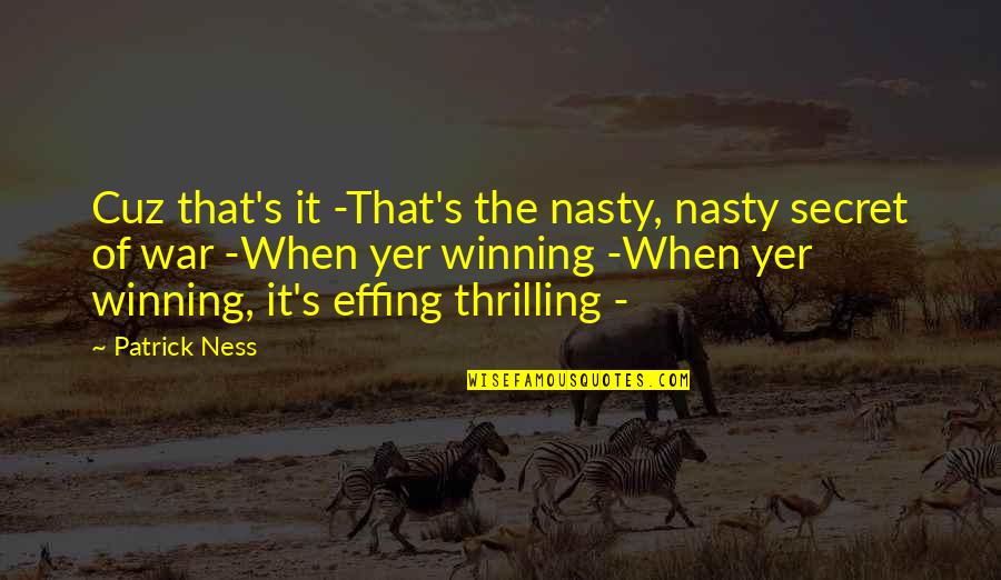 Effing Quotes By Patrick Ness: Cuz that's it -That's the nasty, nasty secret