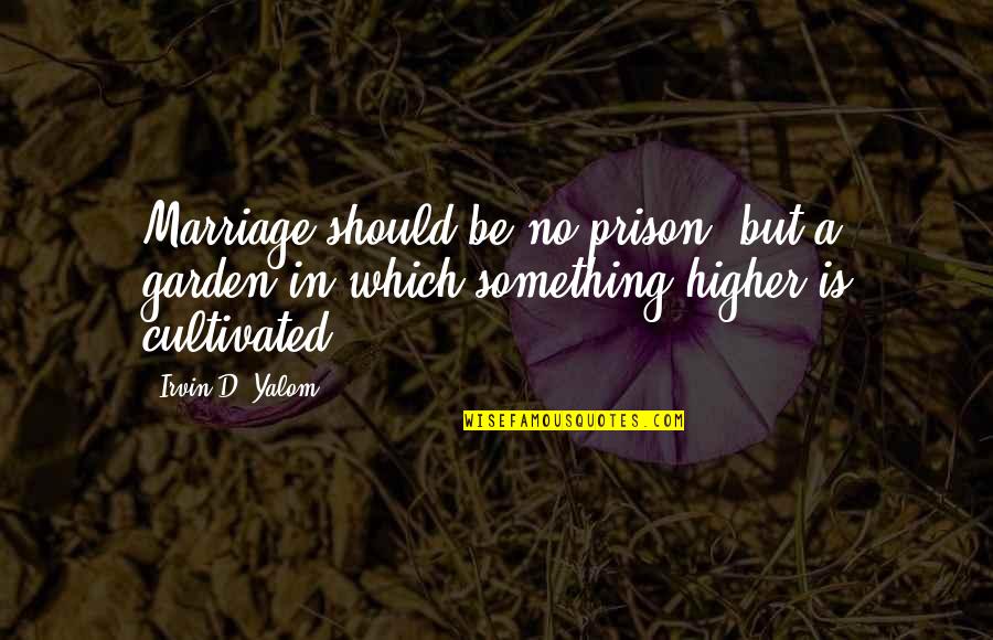 Effington Family Tree Quotes By Irvin D. Yalom: Marriage should be no prison, but a garden