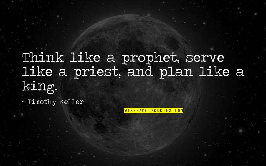 Effington Family Tree Quotes By Timothy Keller: Think like a prophet, serve like a priest,