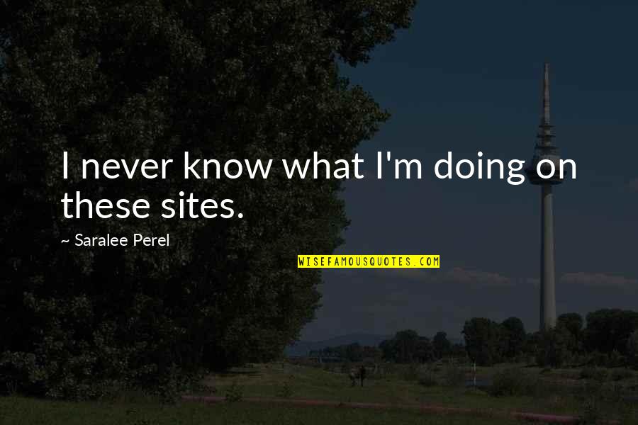Effiong Firm Quotes By Saralee Perel: I never know what I'm doing on these Effiong Firm Quotes By Saralee Perel: I never know what I'm doing on these