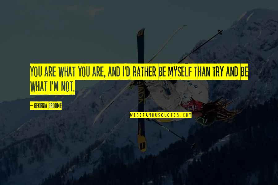 Effiore Quotes By Georgia Groome: You are what you are, and I'd rather