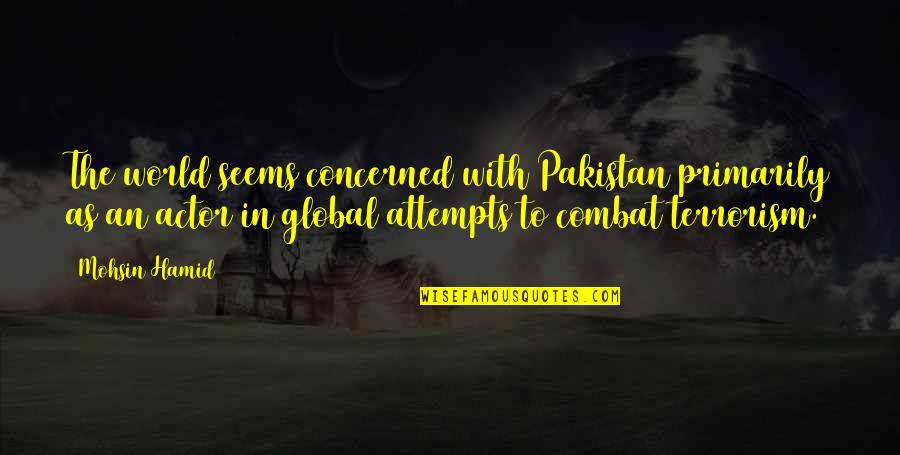 Efflame Quotes By Mohsin Hamid: The world seems concerned with Pakistan primarily as