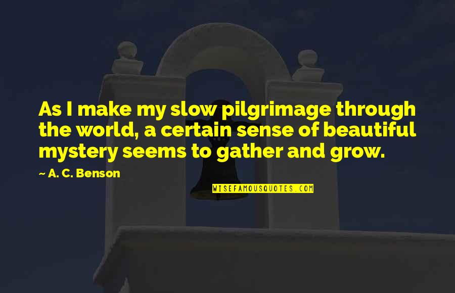 Effler Muffler Quotes By A. C. Benson: As I make my slow pilgrimage through the Effler Muffler Quotes By A. C. Benson: As I make my slow pilgrimage through the