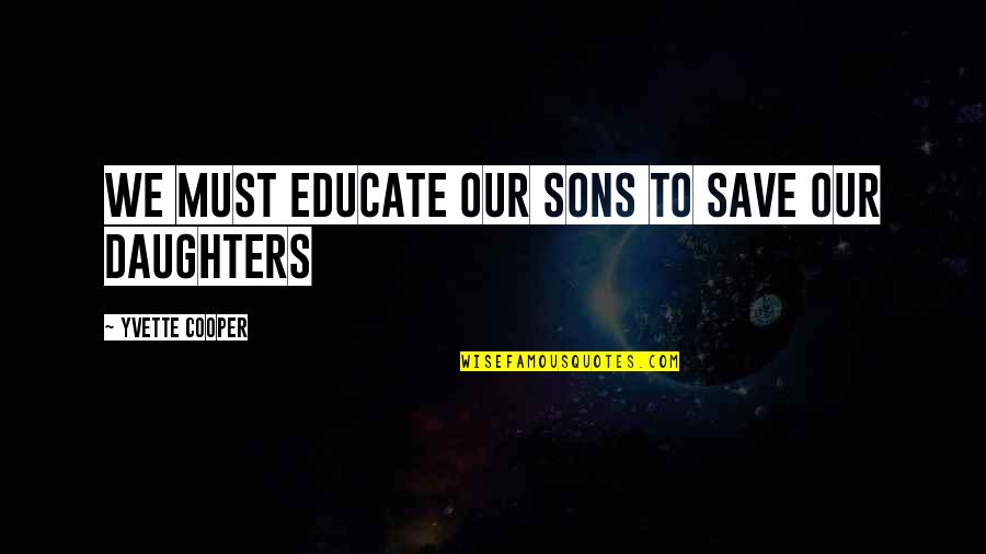 Efflorescent Hydrates Quotes By Yvette Cooper: We must educate our sons to save our Efflorescent Hydrates Quotes By Yvette Cooper: We must educate our sons to save our