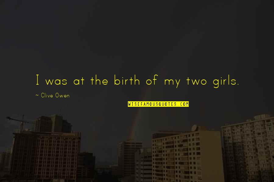 Efflorescentie Quotes By Clive Owen: I was at the birth of my two Efflorescentie Quotes By Clive Owen: I was at the birth of my two