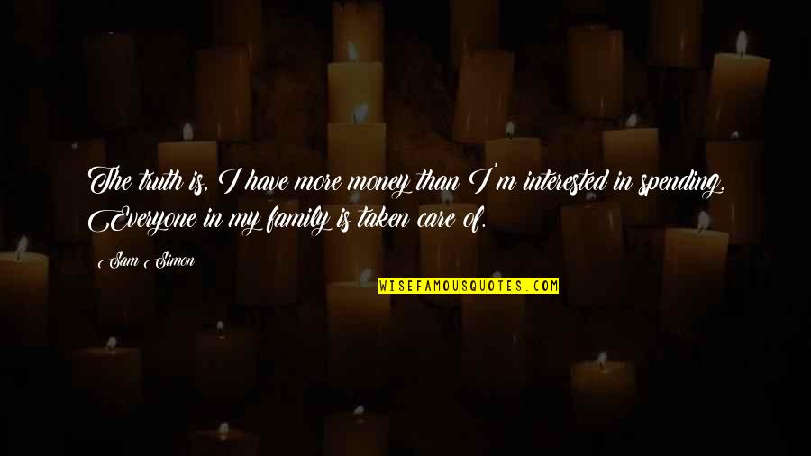 Efflorescentie Quotes By Sam Simon: The truth is, I have more money than Efflorescentie Quotes By Sam Simon: The truth is, I have more money than