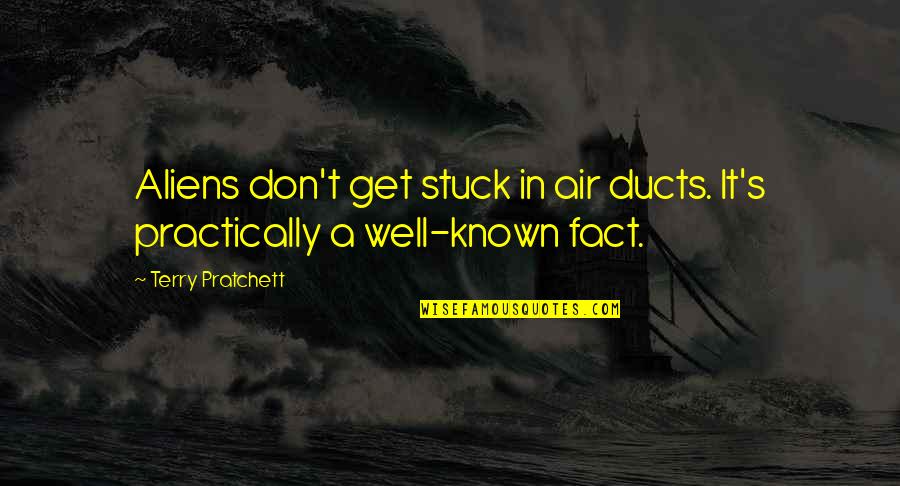 Effluents Quotes By Terry Pratchett: Aliens don't get stuck in air ducts. It's