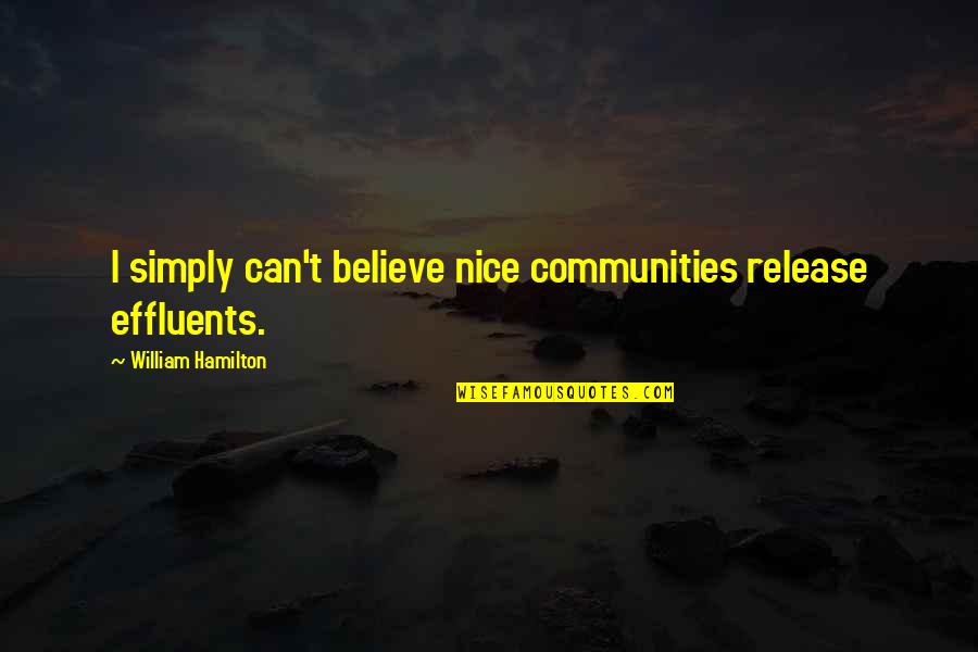 Effluents Quotes By William Hamilton: I simply can't believe nice communities release effluents. Effluents Quotes By William Hamilton: I simply can't believe nice communities release effluents.