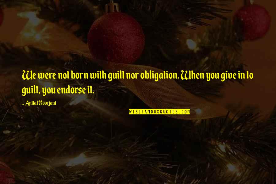 Effluvial Crystal Quotes By Anita Moorjani: We were not born with guilt nor obligation. Effluvial Crystal Quotes By Anita Moorjani: We were not born with guilt nor obligation.