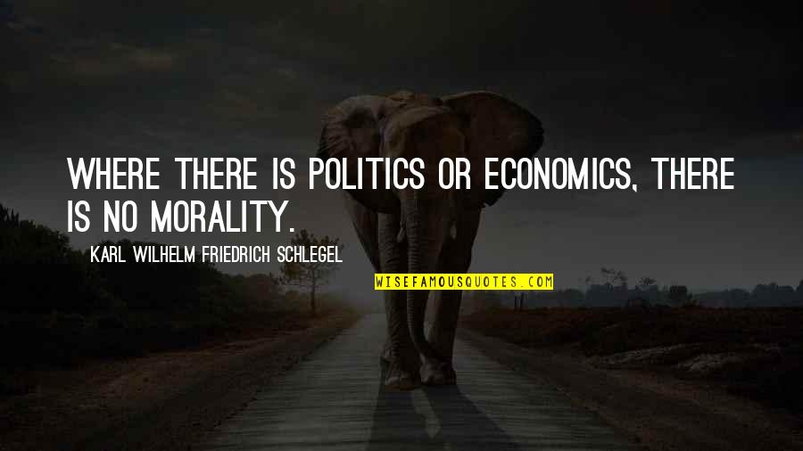 Effluvial Monster Quotes By Karl Wilhelm Friedrich Schlegel: Where there is politics or economics, there is