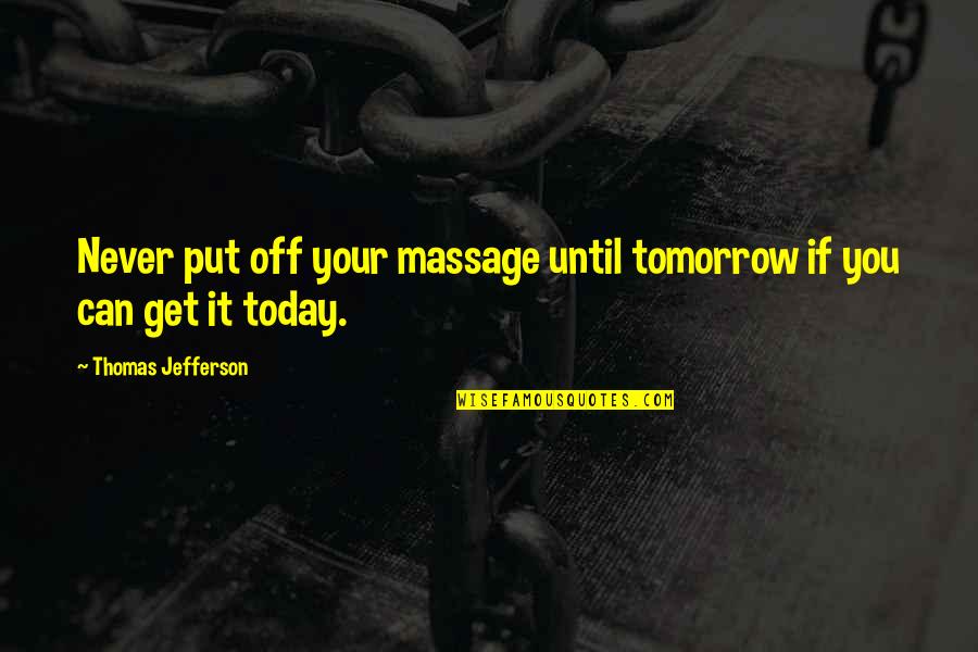 Efflux Quotes By Thomas Jefferson: Never put off your massage until tomorrow if