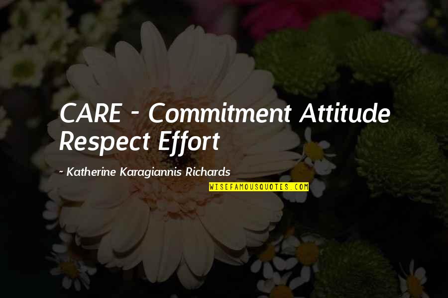 Effort And Attitude Quotes By Katherine Karagiannis Richards: CARE - Commitment Attitude Respect Effort