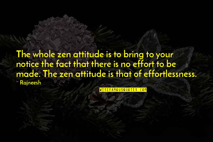 Effort And Attitude Quotes By Rajneesh: The whole zen attitude is to bring to