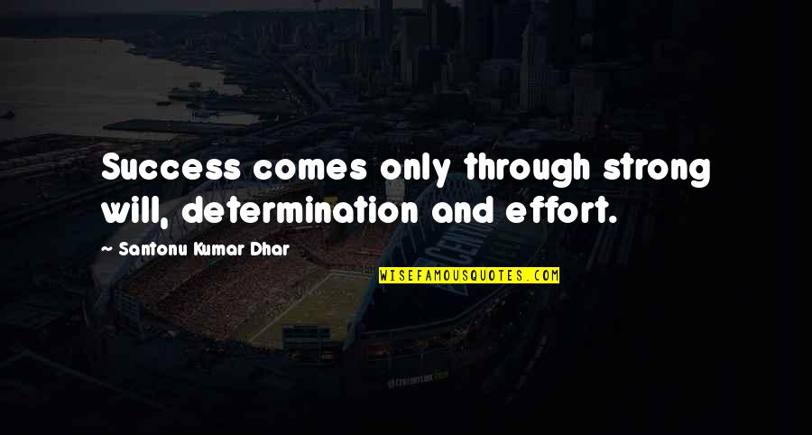 Effort And Determination Quotes By Santonu Kumar Dhar: Success comes only through strong will, determination and