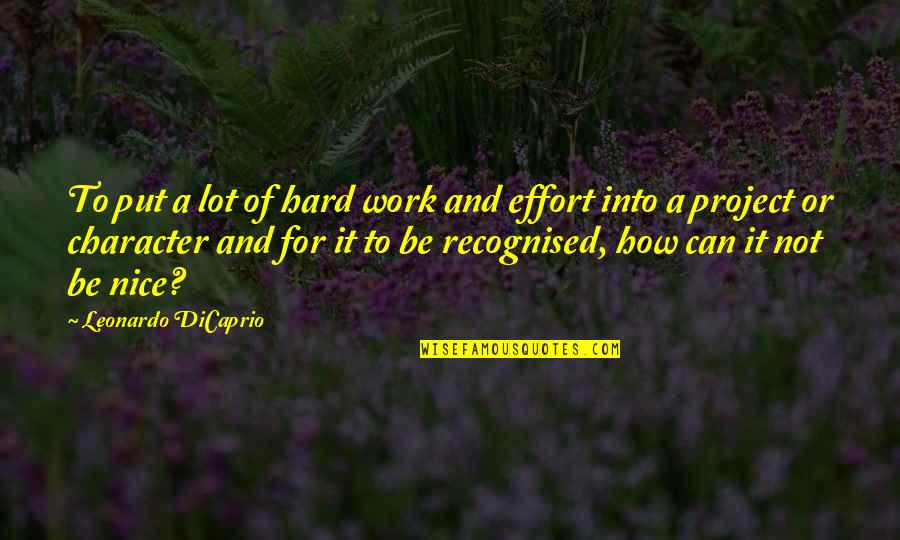 Effort And Hard Work Quotes By Leonardo DiCaprio: To put a lot of hard work and Effort And Hard Work Quotes By Leonardo DiCaprio: To put a lot of hard work and