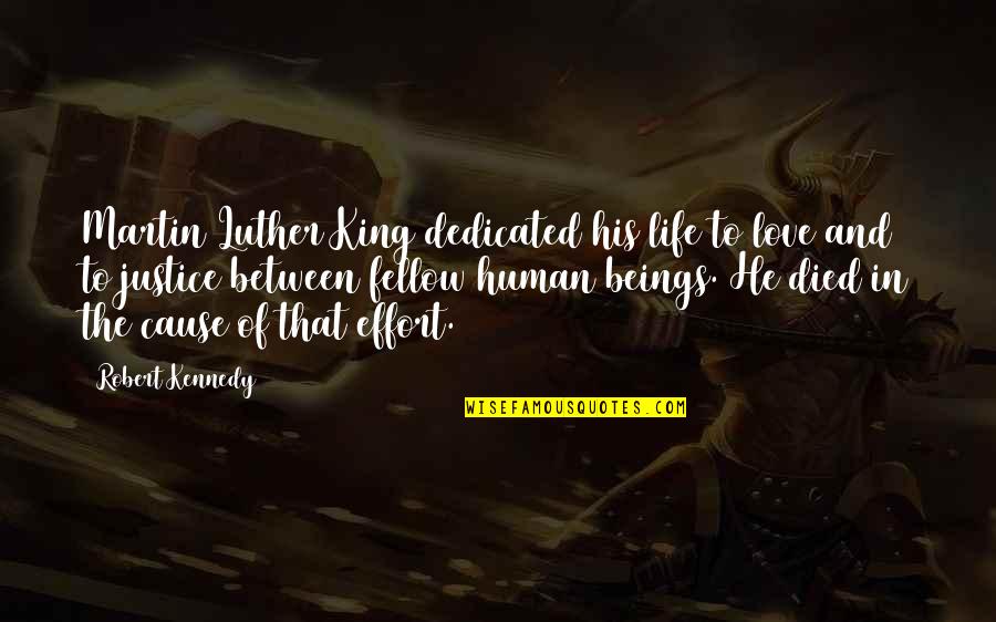 Effort And Love Quotes By Robert Kennedy: Martin Luther King dedicated his life to love
