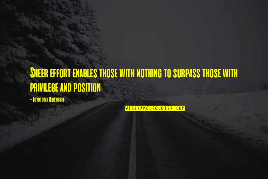 Effort And Love Quotes By Toyotomi Hideyoshi: Sheer effort enables those with nothing to surpass Effort And Love Quotes By Toyotomi Hideyoshi: Sheer effort enables those with nothing to surpass