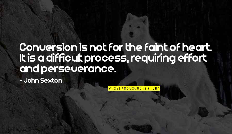 Effort And Perseverance Quotes By John Sexton: Conversion is not for the faint of heart.