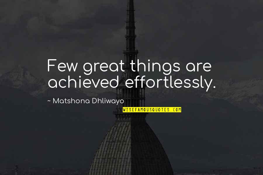 Effort And Perseverance Quotes By Matshona Dhliwayo: Few great things are achieved effortlessly.
