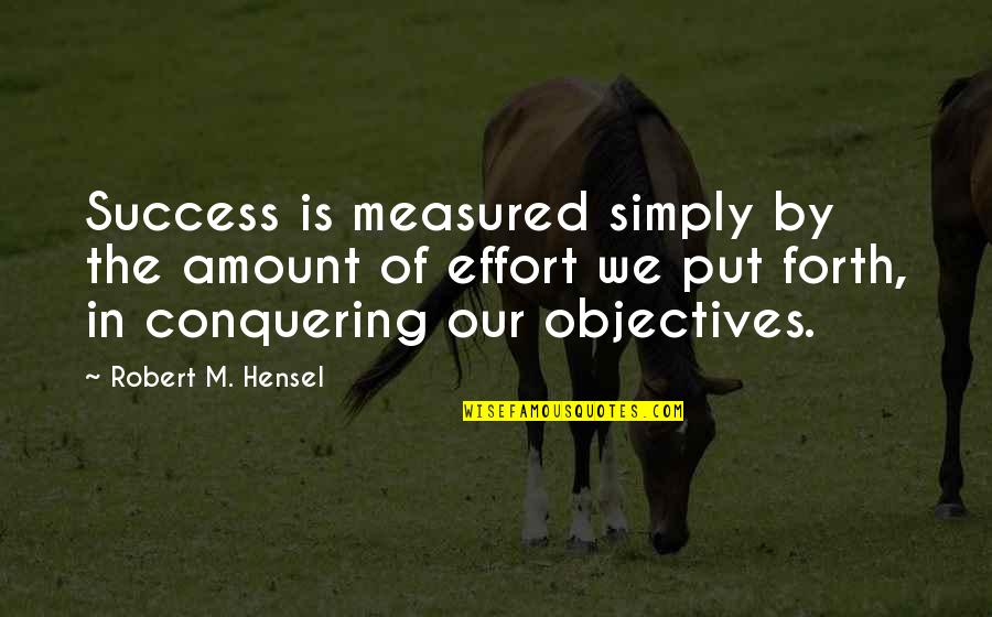 Effort And Perseverance Quotes By Robert M. Hensel: Success is measured simply by the amount of